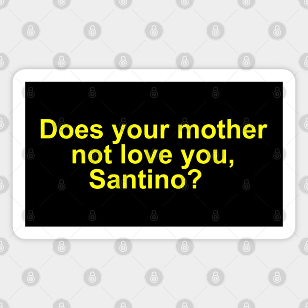 Does your mother not love you, Santino? Magnet by Sway Bar Designs